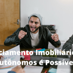 Financiamento Imobiliário para Autônomos: É Possível?